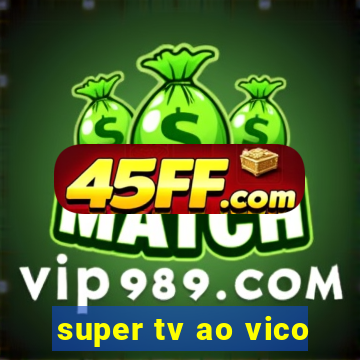 super tv ao vico